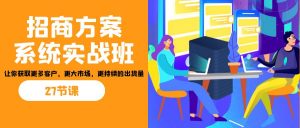 招商·方案系统实战班：让你获取更多客户，更大市场，更持续的出货量(27节)-知识创作