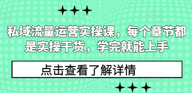 私域流量运营实操课，每个章节都是实操干货，学完就能上手-知识创作