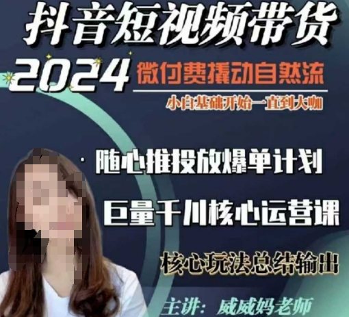 威威妈·短视频带货千川课，40节完整版，小白基础开始到大咖，微付费撬动自然流-知识创作