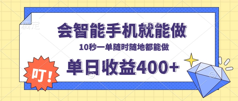 会智能手机就能做，十秒钟一单，有手机就行，随时随地可做单日收益400+-知识创作