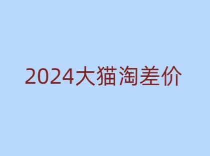 2024版大猫淘差价课程，新手也能学的无货源电商课程-知识创作