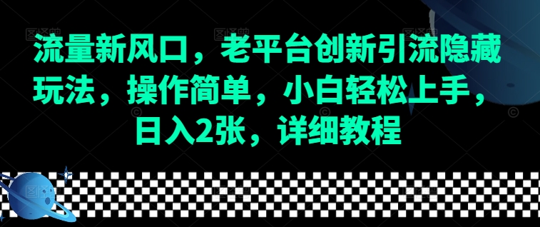 流量新风口，老平台创新引流隐藏玩法，操作简单，小白轻松上手，日入2张，详细教程-知识创作