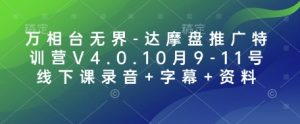 万相台无界-达摩盘推广特训营V4.0.10月9-11号线下课录音+字幕+资料-知识创作