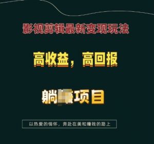 影视剪辑最新变现玩法，高收益，高回报，躺Z项目【揭秘】-知识创作