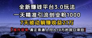 全新赚钱平台3.0玩法一天精准引流创业粉1000.7天被动躺Z收益21W【仅揭秘】-知识创作