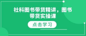 社科图书带货精讲，图书带货实操课-知识创作