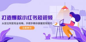 打造爆款小红书短视频，从定位到变现全攻略，手把手教你掌握变现技巧-知识创作