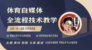 体育自媒体创作全流程讲解，百万大V带你全流程学习体育自媒体短视频文案创作、视频制作和账号运营-知识创作