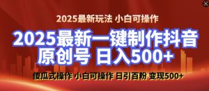 2025最新零基础制作100%过原创的美女抖音号，轻松日引百粉，后端转化日入5张-知识创作