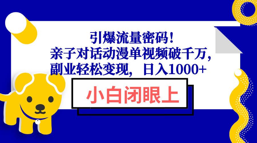 引爆流量密码！亲子对话动漫单视频破千万，副业轻松变现，日入1000+-知识创作