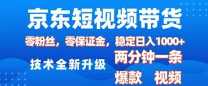 京东短视频带货，2025火爆项目，0粉丝，0保证金，操作简单，2分钟一条原创视频，日入1k【揭秘】-知识创作