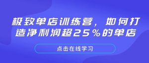 极致单店训练营，如何打造净利润超25%的单店-知识创作