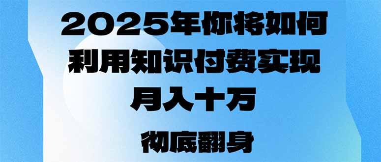 2025年，你将如何利用知识付费实现月入十万，甚至年入百万？-知识创作