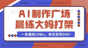 AI制作广场晨练大妈打架，一条播放10W+，单日变现多张【揭秘】-知识创作