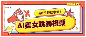 纯AI生成美女跳舞视频，零成本零门槛实操教程，新手也能轻松学会直接拿去涨粉-知识创作