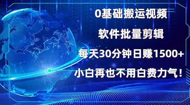 0基础搬运视频，批量剪辑，每天30分钟日赚1500+，小白再也不用白费…-知识创作