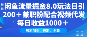 闲鱼流量掘金8.0玩法日引200＋兼职粉配合视频代发日入1000＋收益适合互...-知识创作