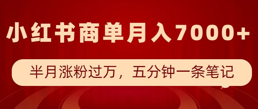 小红书商单最新玩法，半个月涨粉过万，五分钟一条笔记，月入7000+-知识创作