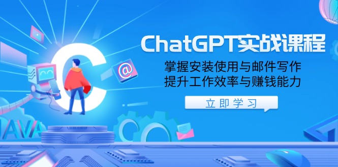 ChatGPT实战课程，掌握安装使用与邮件写作，提升工作效率与赚钱能力-知识创作