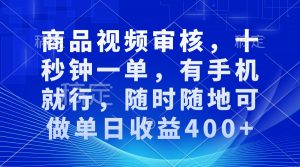 审核视频，十秒钟一单，有手机就行，随时随地可做单日收益400+-知识创作