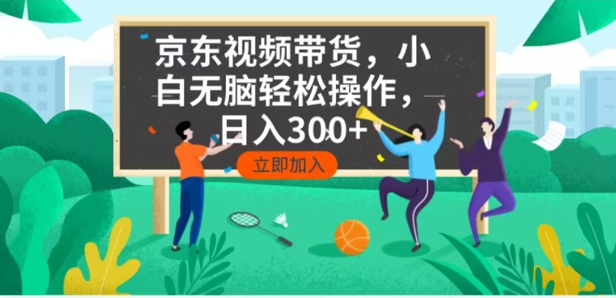 京东短视频带货，小白无脑操作，每天五分钟，轻松日入300+-知识创作