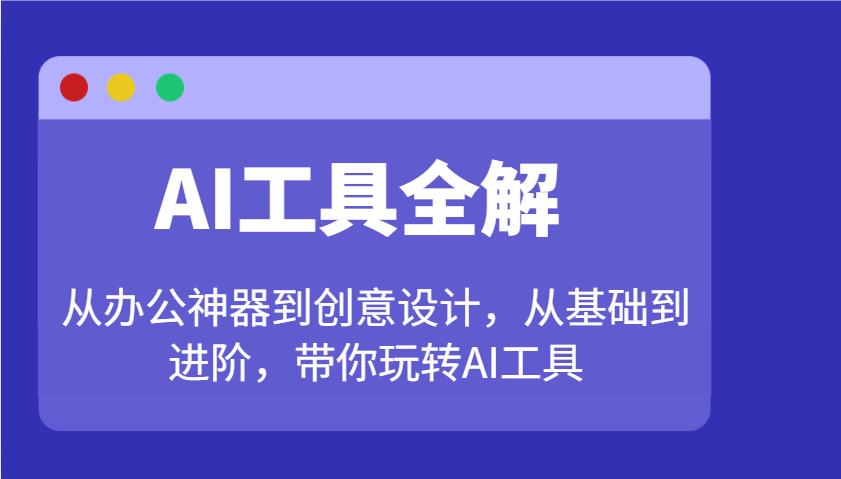 AI工具全解：从办公神器到创意设计，从基础到进阶，带你玩转AI工具-知识创作