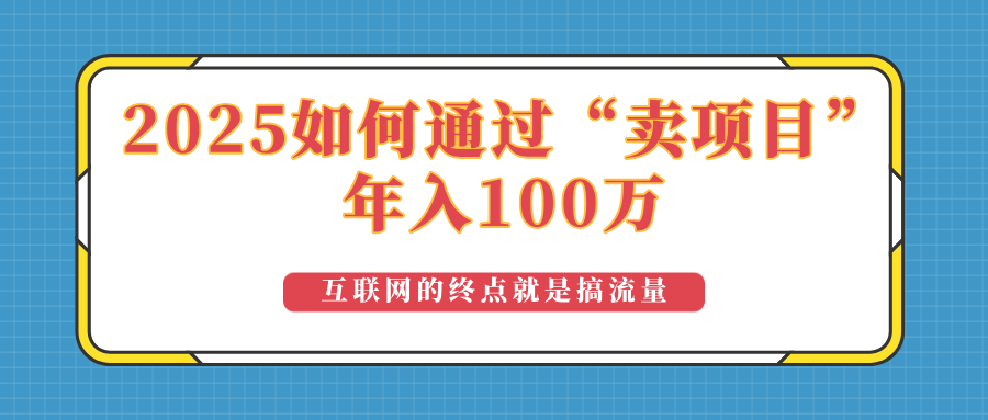 2025年如何通过“卖项目”实现100万收益：最具潜力的盈利模式解析-知识创作
