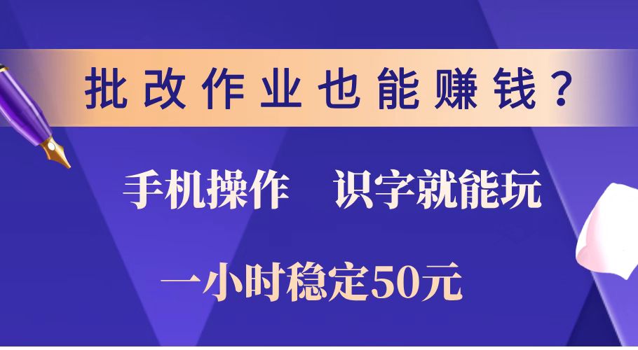 批改作业也能赚钱？0门槛手机项目，识字就能玩！一小时稳定50元！-知识创作