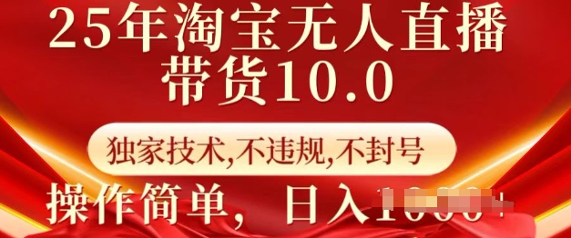 25年淘宝无人直播带货10.0   独家技术，不违规，不封号，操作简单，日入多张【揭秘】-知识创作