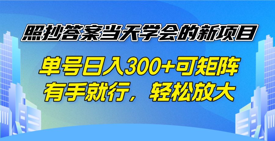 照抄答案当天学会的新项目，单号日入300 +可矩阵，有手就行，轻松放大-知识创作