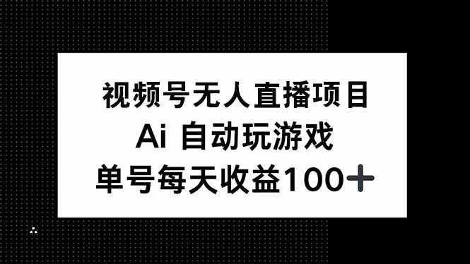 视频号无人直播项目，AI自动玩游戏，每天收益150+-知识创作