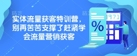 实体流量获客特训营，​别再苦苦支撑了赶紧学会流量营销获客-知识创作