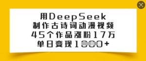 用DeepSeek制作古诗词动漫视频，45个作品涨粉17万，单日变现多张-知识创作