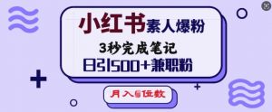 小红书素人爆粉，3秒完成笔记，日引500+兼职粉，月入5位数-知识创作