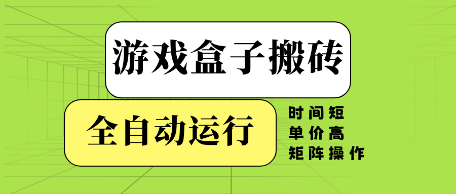 游戏盒子全自动搬砖，时间短、单价高，矩阵操作-知识创作
