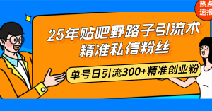 25年贴吧野路子引流术，精准私信粉丝，单号日引流300+精准创业粉-知识创作