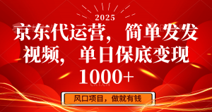 京东代运营，简单发发视频，单日保底变现1000+-知识创作