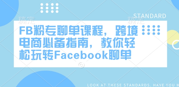 FB粉专聊单课程，跨境电商必备指南，教你轻松玩转Facebook聊单-知识创作