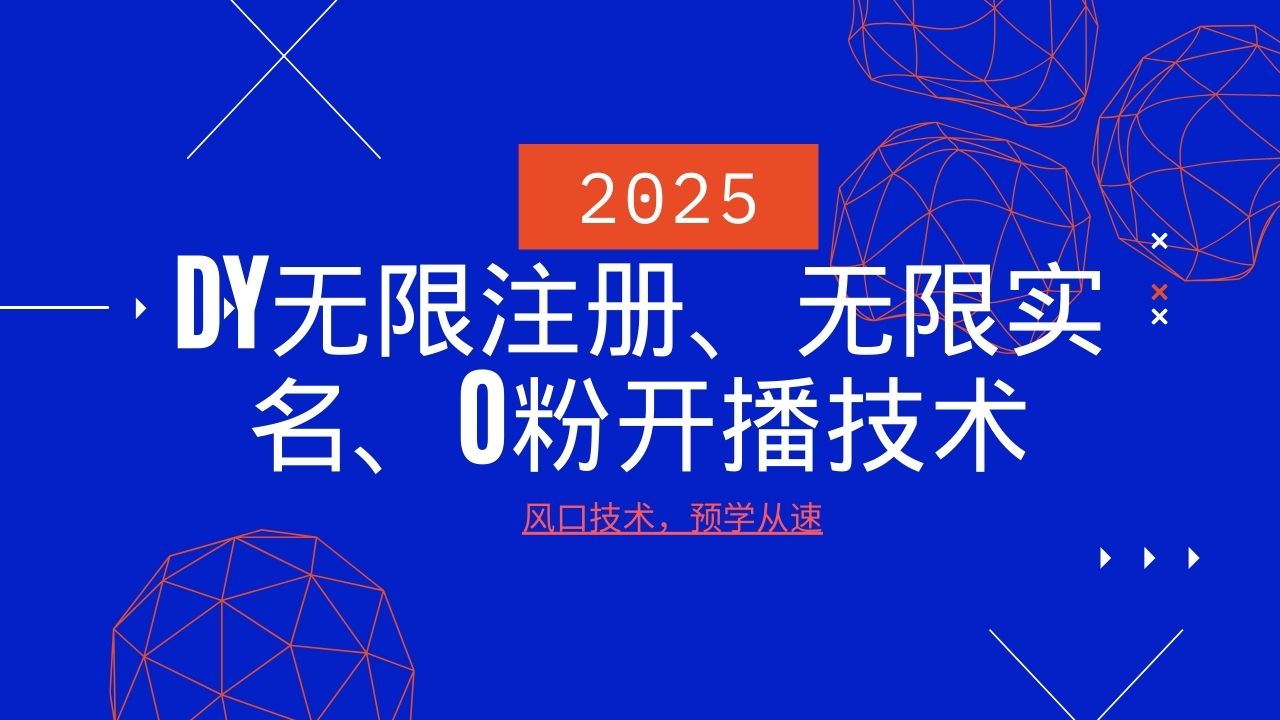 2025最新DY无限注册、无限实名、0分开播技术，风口技术预学从速-知识创作