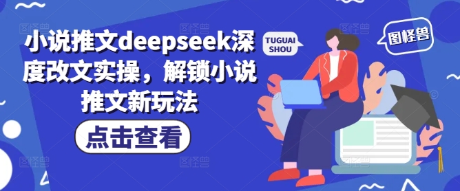 小说推文deepseek深度改文实操，解锁小说推文新玩法-知识创作
