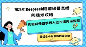 2025年Deepseek附能绿幕直播间挣米攻略无需拜师自学月入过W保姆级教程，最适合小白宝妈的轻创业-知识创作