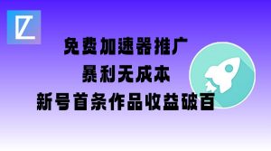 免费加速器推广项目_新号首条作品收益破百【图文+视频+2w字教程】-知识创作