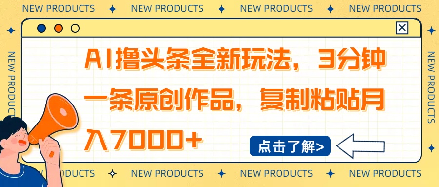 AI撸头条全新玩法，3分钟一条原创作品，复制粘贴月入7000+-知识创作