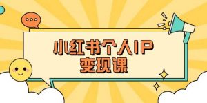 小红书个人变现课：精准人设定位+爆款选题拆解，教你打造百万流量账号秘籍-知识创作
