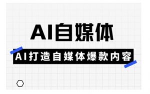 Ai自媒体实操课，AI打造自媒体爆款内容-知识创作