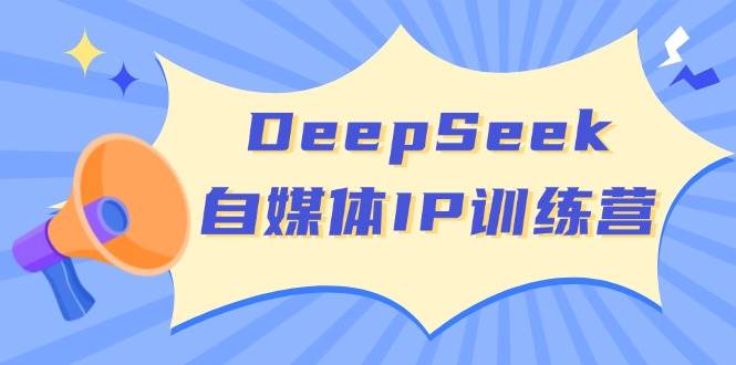 DeepSeek自媒体IP训练营，掌握四位定位法 长板变现模型 开启自媒体新篇章(更新)-知识创作