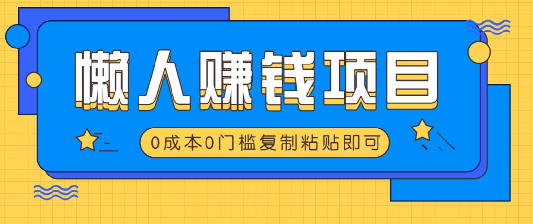 适合懒人的赚钱方法，复制粘贴即可，小白轻松上手几分钟就搞定-知识创作