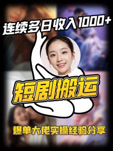 短剧搬运项目 连续多日收入1000+ 爆单大佬实操经验分享-知识创作