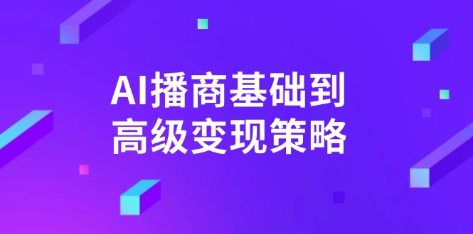 AI-播商基础到高级变现策略。通过详细拆解和讲解，实现商业变现。-知识创作
