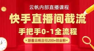 云帆内部直播课·快手直播间截流玩法，日引100+创业粉-知识创作